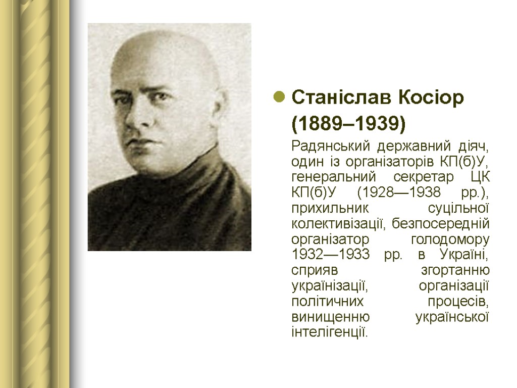 Станіслав Косіор (1889–1939) Радянський державний діяч, один із організаторів КП(б)У, генеральний секретар ЦК КП(б)У